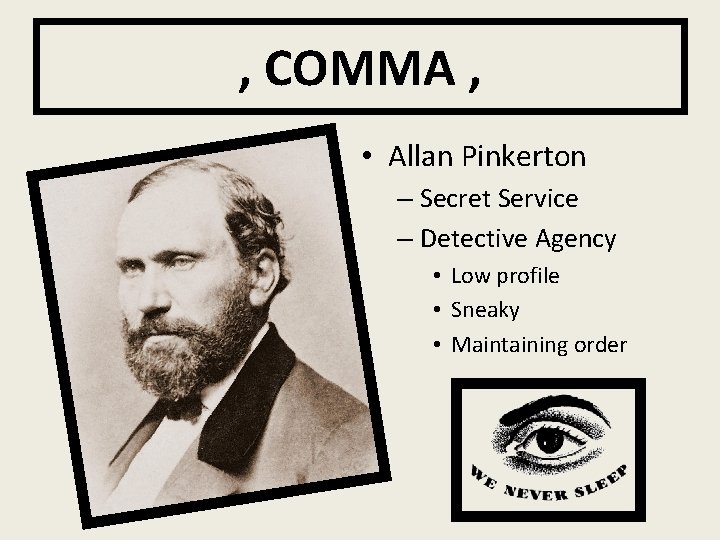 , COMMA , • Allan Pinkerton – Secret Service – Detective Agency • Low
