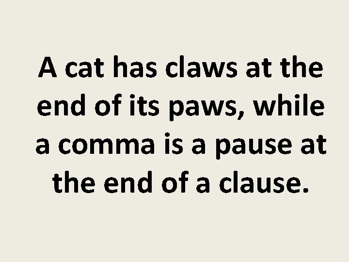 A cat has claws at the end of its paws, while a comma is