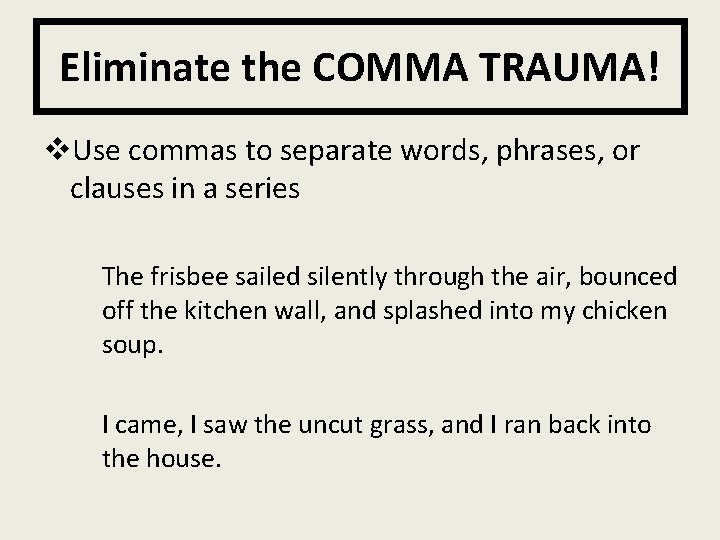 Eliminate the COMMA TRAUMA! v. Use commas to separate words, phrases, or clauses in