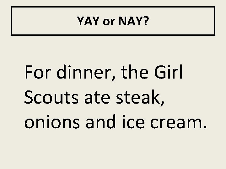 YAY or NAY? For dinner, the Girl Scouts ate steak, onions and ice cream.