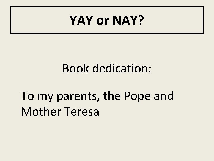YAY or NAY? Book dedication: To my parents, the Pope and Mother Teresa 