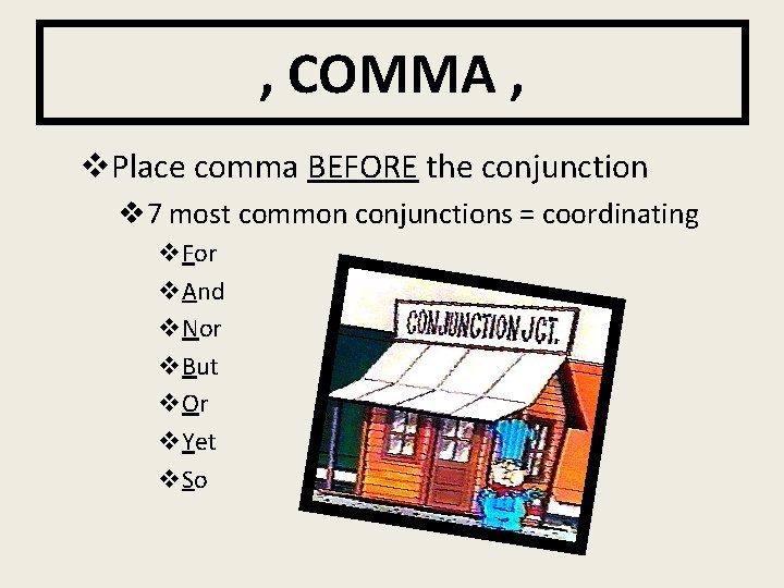, COMMA , v. Place comma BEFORE the conjunction v 7 most common conjunctions