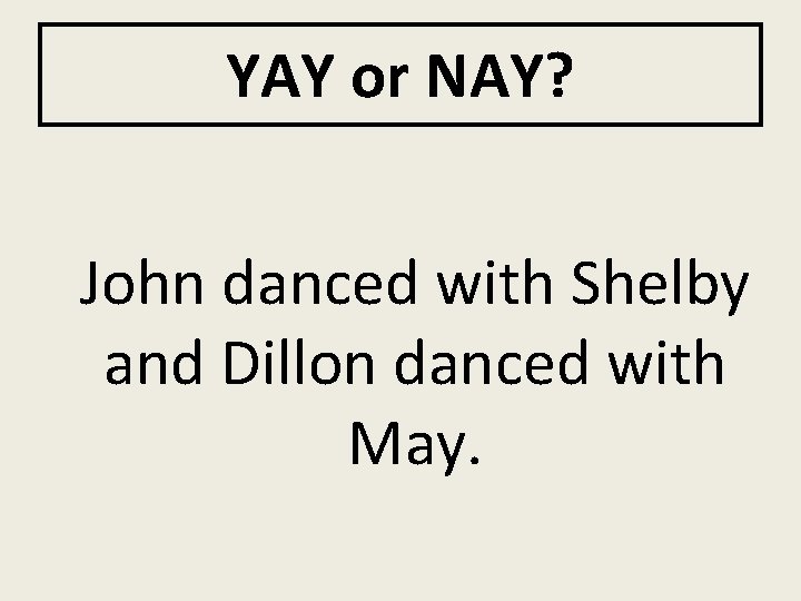 YAY or NAY? John danced with Shelby and Dillon danced with May. 