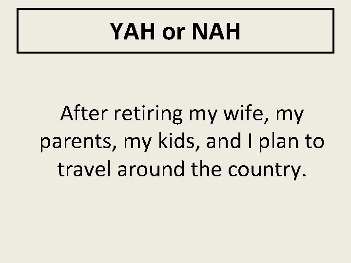 YAH or NAH After retiring my wife, my parents, my kids, and I plan