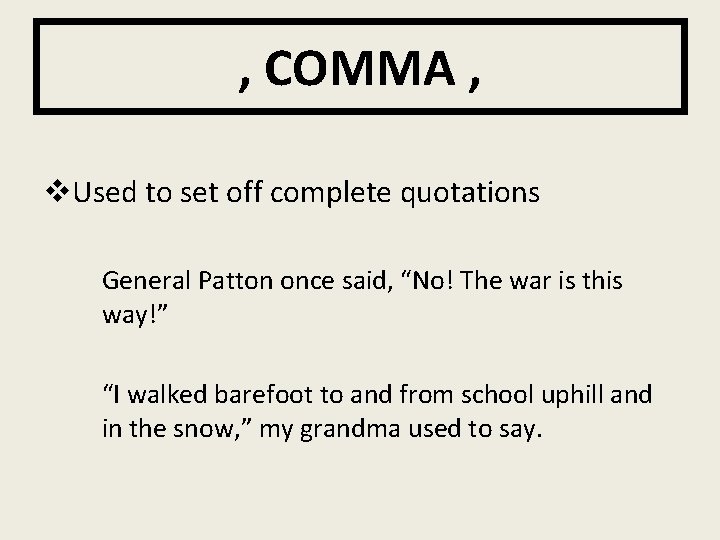 , COMMA , v. Used to set off complete quotations General Patton once said,