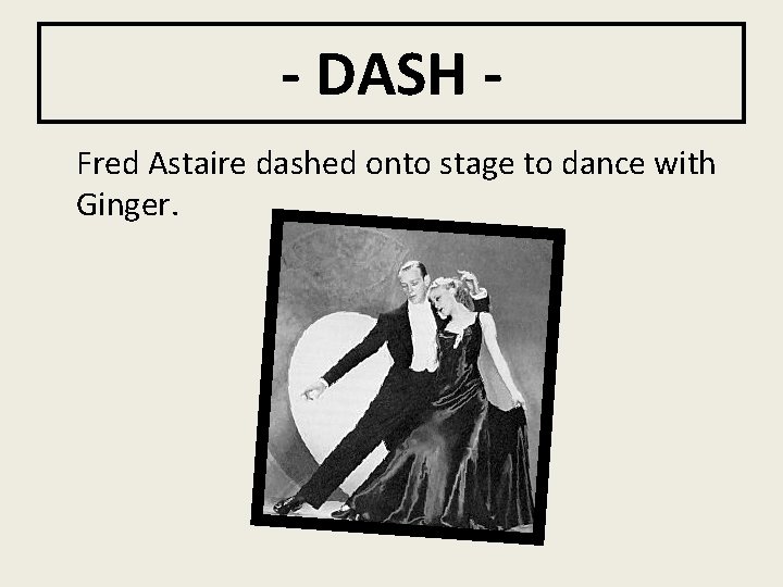 - DASH Fred Astaire dashed onto stage to dance with Ginger. 