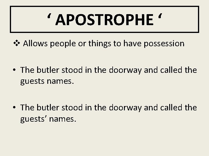 ‘ APOSTROPHE ‘ v Allows people or things to have possession • The butler