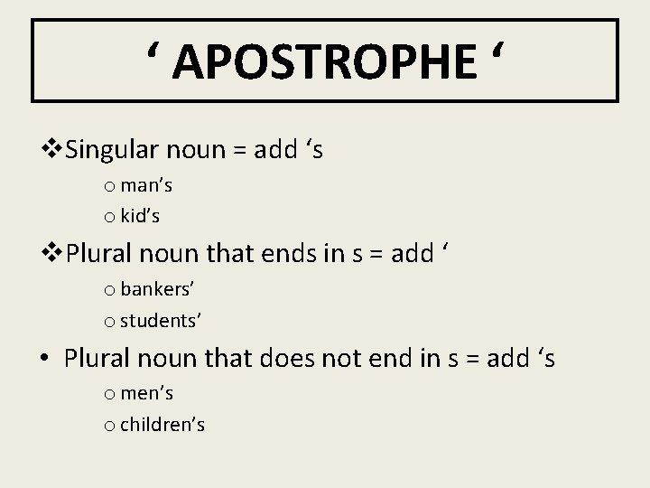 ‘ APOSTROPHE ‘ v. Singular noun = add ‘s o man’s o kid’s v.