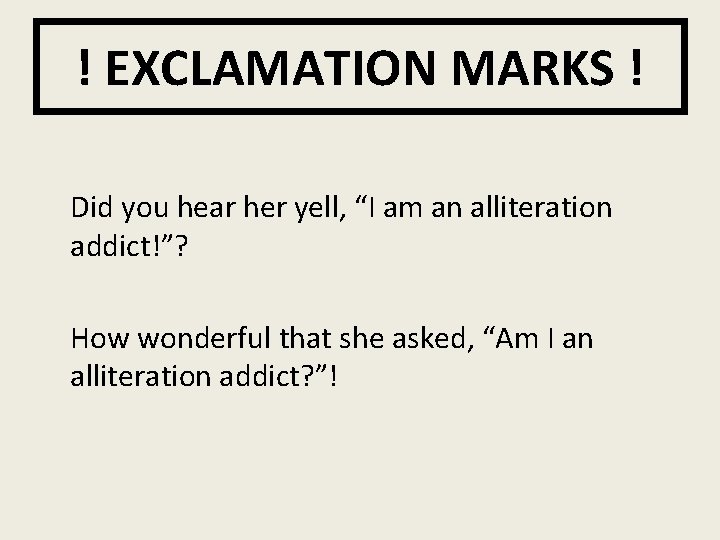 ! EXCLAMATION MARKS ! Did you hear her yell, “I am an alliteration addict!”?