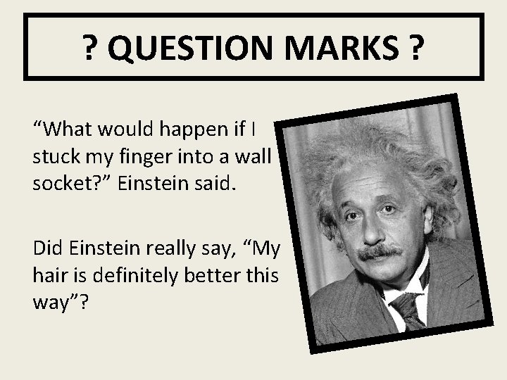 ? QUESTION MARKS ? “What would happen if I stuck my finger into a