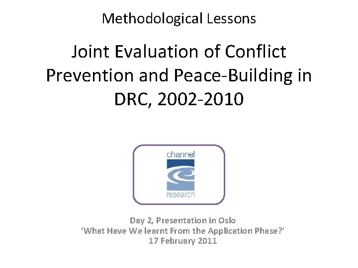 Methodological Lessons Joint Evaluation of Conflict Prevention and Peace-Building in DRC, 2002 -2010 Day