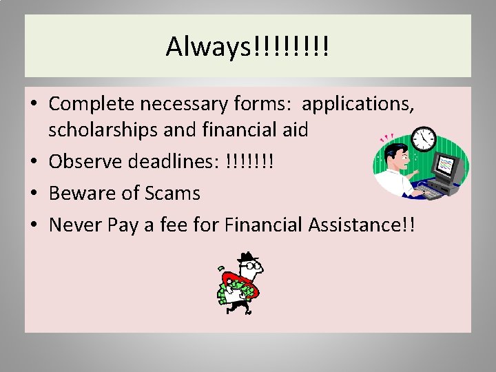 Always!!!! • Complete necessary forms: applications, scholarships and financial aid • Observe deadlines: !!!!!!!