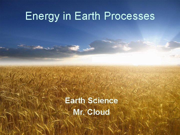 Energy in Earth Processes Earth Science Mr. Cloud 