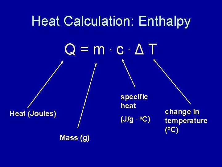 Heat Calculation: Enthalpy Q=m c ΔT. . specific heat Heat (Joules) (J/g. o. C)