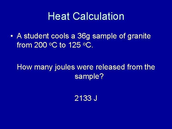 Heat Calculation • A student cools a 36 g sample of granite from 200