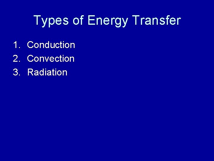 Types of Energy Transfer 1. Conduction 2. Convection 3. Radiation 