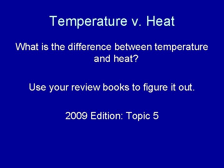 Temperature v. Heat What is the difference between temperature and heat? Use your review