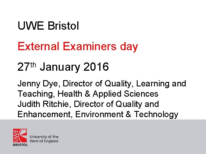 UWE Bristol External Examiners day 27 th January 2016 Jenny Dye, Director of Quality,