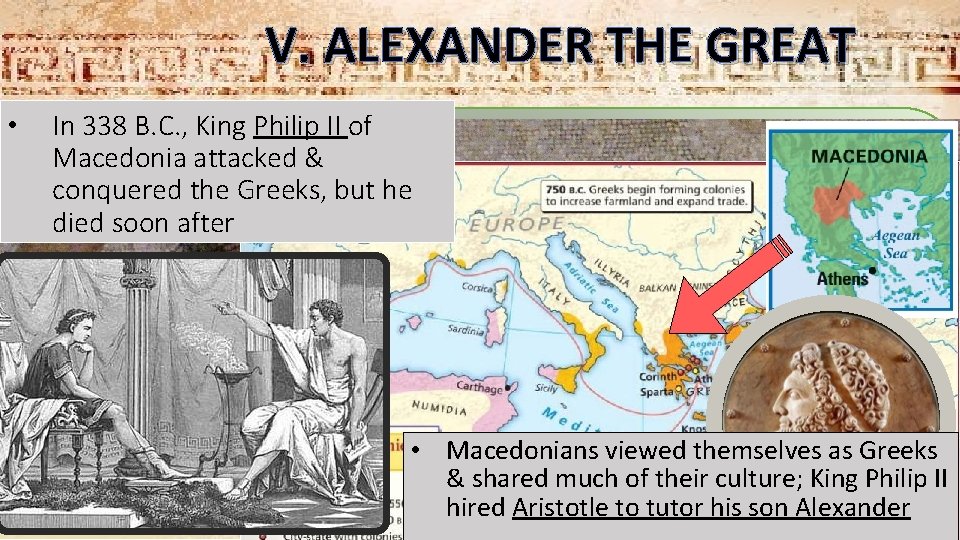 V. ALEXANDER THE GREAT • In 338 B. C. , King Philip II of