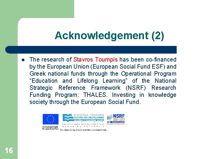 Acknowledgement (2) l 16 The research of Stavros Toumpis has been co-financed by the