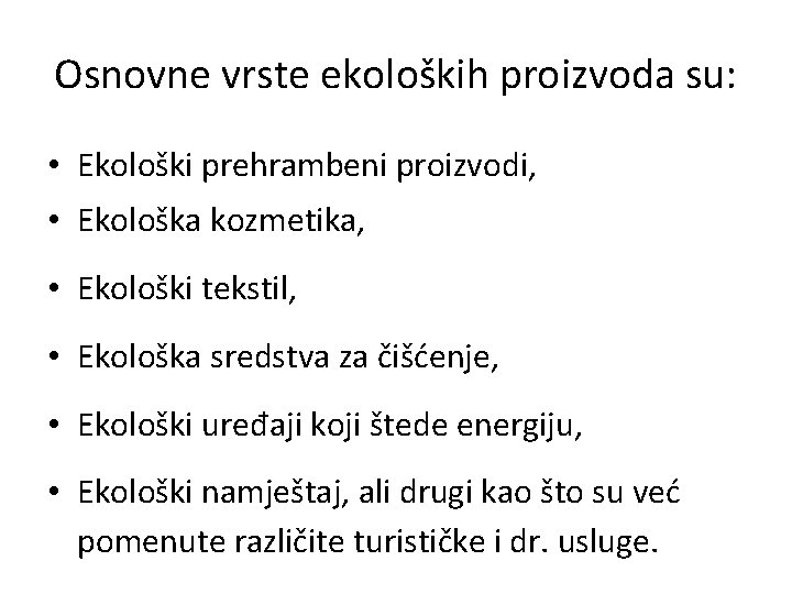 Osnovne vrste ekoloških proizvoda su: • Ekološki prehrambeni proizvodi, • Ekološka kozmetika, • Ekološki