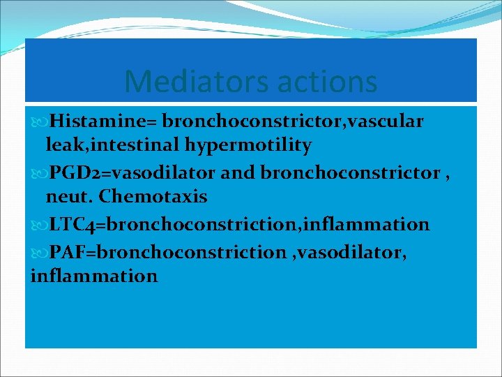 Mediators actions Histamine= bronchoconstrictor, vascular leak, intestinal hypermotility PGD 2=vasodilator and bronchoconstrictor , neut.