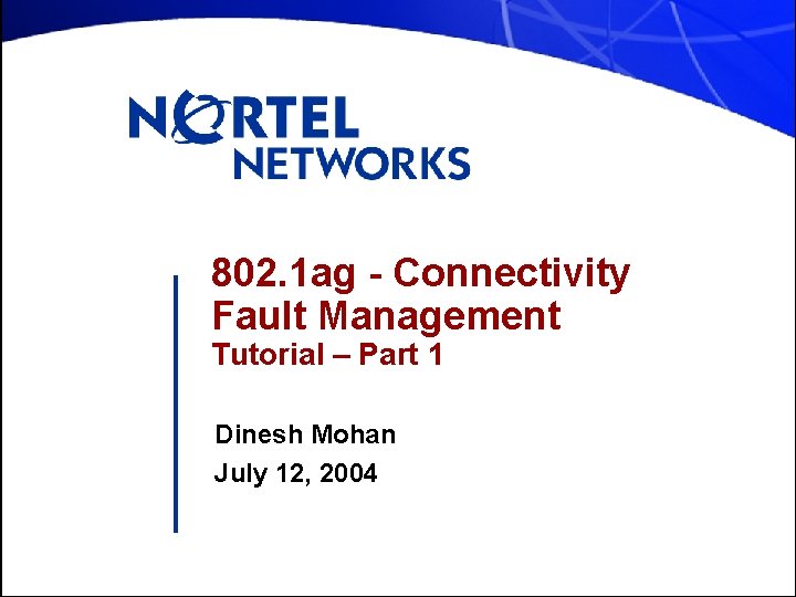 802. 1 ag - Connectivity Fault Management Tutorial – Part 1 Dinesh Mohan July