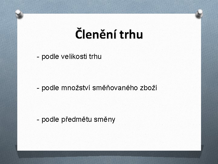 Členění trhu - podle velikosti trhu - podle množství směňovaného zboží - podle předmětu