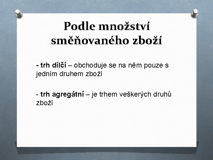 Podle množství směňovaného zboží - trh dílčí – obchoduje se na něm pouze s