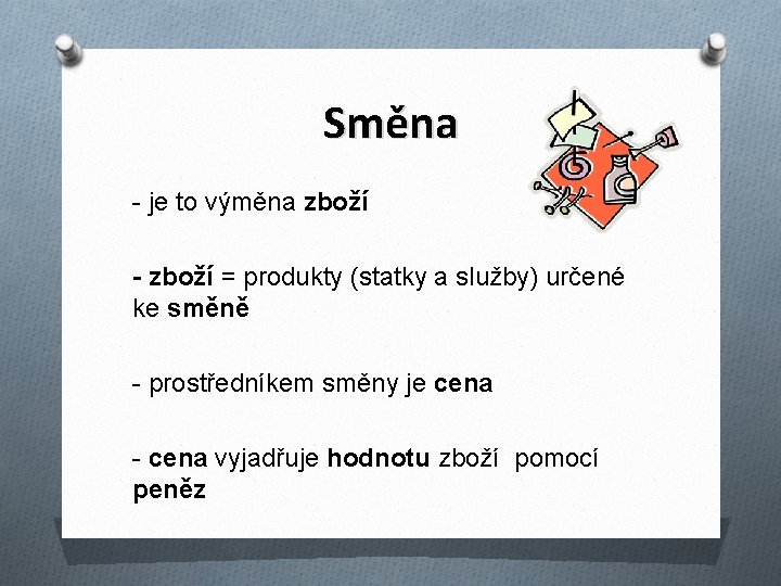 Směna - je to výměna zboží - zboží = produkty (statky a služby) určené