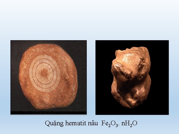 Quặng hematit nâu Fe 2 O 3. n. H 2 O 