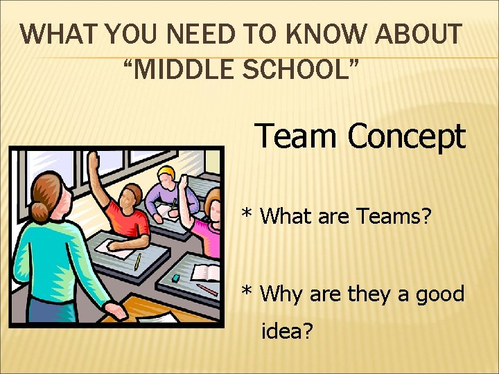 WHAT YOU NEED TO KNOW ABOUT “MIDDLE SCHOOL” Team Concept * What are Teams?
