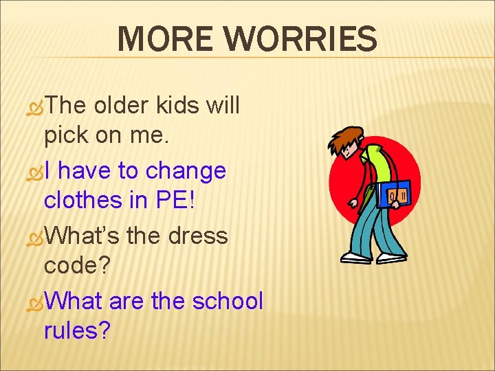 MORE WORRIES The older kids will pick on me. I have to change clothes
