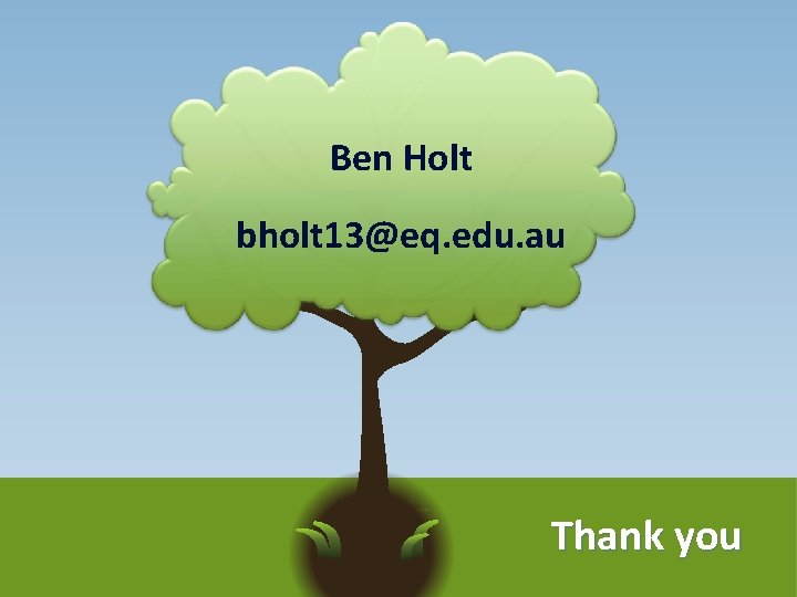 Ben Holt bholt 13@eq. edu. au Thank you 