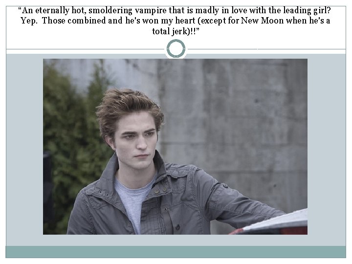 “An eternally hot, smoldering vampire that is madly in love with the leading girl?