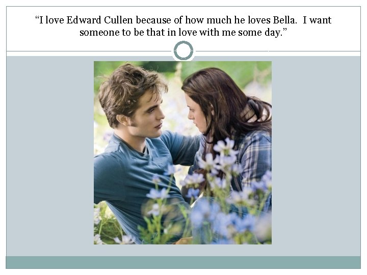 “I love Edward Cullen because of how much he loves Bella. I want someone