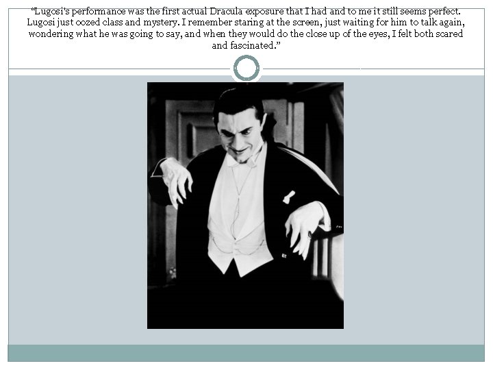 “Lugosi's performance was the first actual Dracula exposure that I had and to me