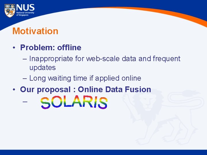 Motivation • Problem: offline – Inappropriate for web-scale data and frequent updates – Long