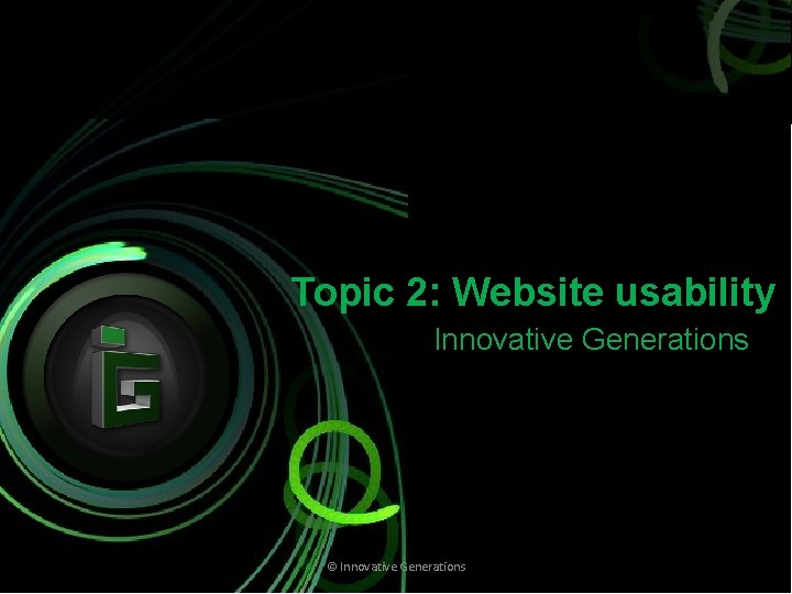 Topic 2: Website usability Innovative Generations © Innovative Generations 