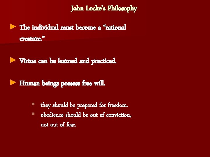 John Locke’s Philosophy ► The individual must become a “rational creature. ” ► Virtue