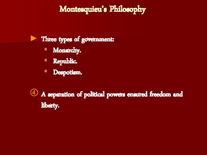 Montesquieu’s Philosophy ► Three types of government: § Monarchy. § Republic. § Despotism. A
