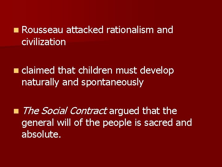 n Rousseau attacked rationalism and civilization n claimed that children must develop naturally and