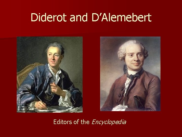Diderot and D’Alemebert Editors of the Encyclopedia 