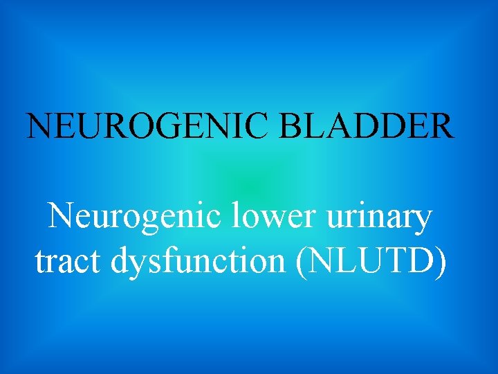 NEUROGENIC BLADDER Neurogenic lower urinary tract dysfunction (NLUTD) 