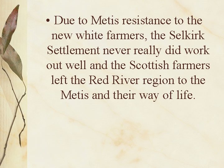  • Due to Metis resistance to the new white farmers, the Selkirk Settlement