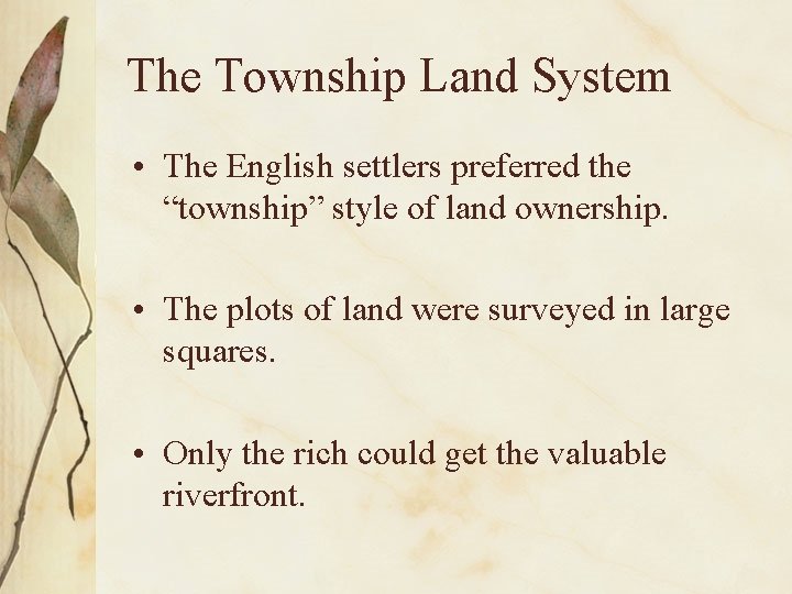 The Township Land System • The English settlers preferred the “township” style of land
