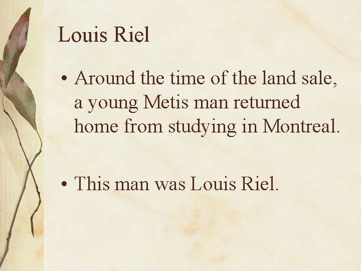 Louis Riel • Around the time of the land sale, a young Metis man
