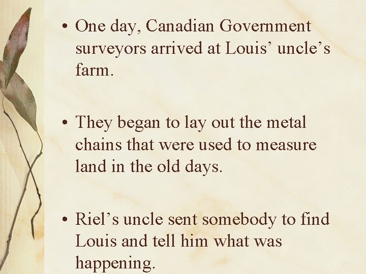  • One day, Canadian Government surveyors arrived at Louis’ uncle’s farm. • They