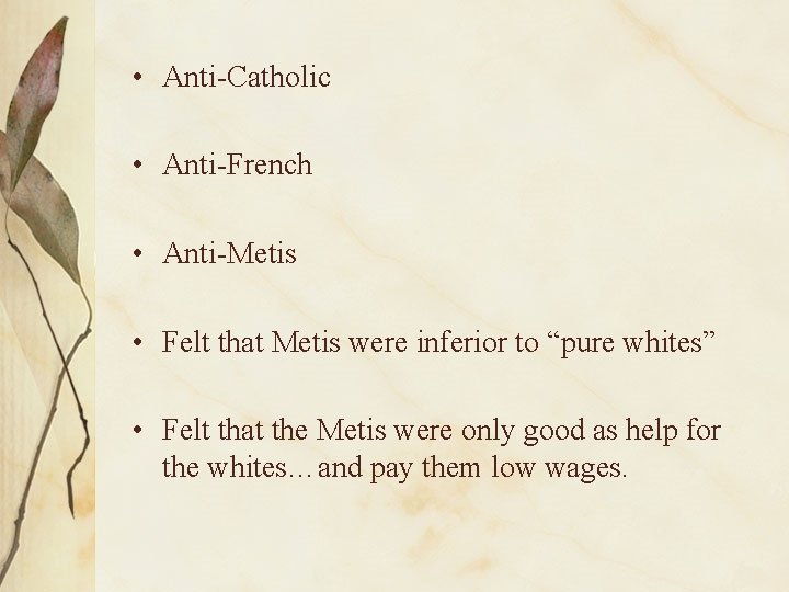  • Anti-Catholic • Anti-French • Anti-Metis • Felt that Metis were inferior to