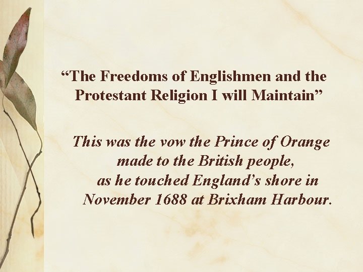“The Freedoms of Englishmen and the Protestant Religion I will Maintain” This was the